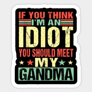 If You Think I'm An Idiot You Should Meet My Grandma Sticker